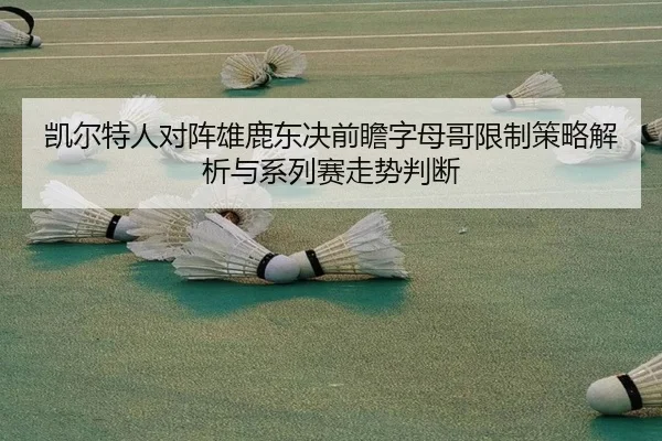 凯尔特人对阵雄鹿东决前瞻字母哥限制策略解析与系列赛走势判断